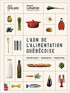 L'ADN de l'alimentation québécoise: Nutrition, produits, recettes de Benoît Lamarche, Jean Soulard
