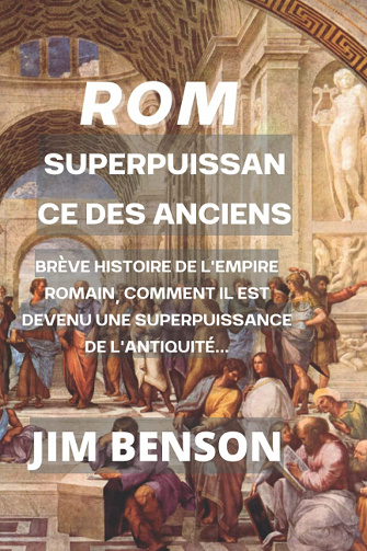 Rome : Superpuissance des Anciens: Brève histoire de l'empire de Rome comment il est devenu une super puissance des temps anciens… -  jim benson (2022)
