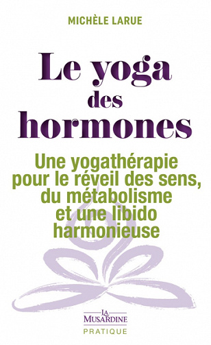 Le yoga des hormones : Une yogathérapie pour le réveil des sens, du métabolisme et une libido harmon - Michèle Larue (2022)