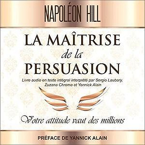 La Maîtrise de La persuasion: Votre attitude vaut des millions [Livre Audio] de Napoleon Hill