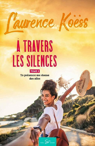 À travers les silences, Tome 3 : Ta présence me donne des ailes - Laurence Koëss (2021)