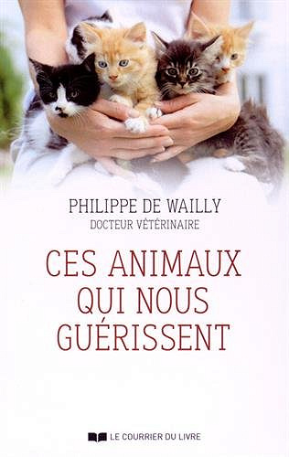 Ces animaux qui nous guérissent - Philippe de Wailly
