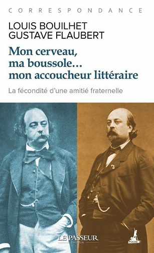 Louis Bouilhet, Gustave Flaubert, "Mon cerveau, ma boussole… mon accoucheur littéraire : correspondance" (2021)