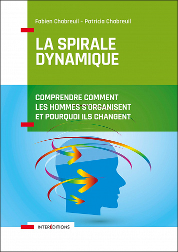 La spirale dynamique - 4e éd. - Comprendre comment les hommes s'organisent et pourquoi ils changent: - Fabien Chabreuil, Patricia Chabreuil