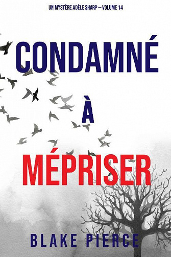 Condamné à Mépriser (Un Mystère Adèle Sharp – Volume 14) - Blake Pierce (2022)