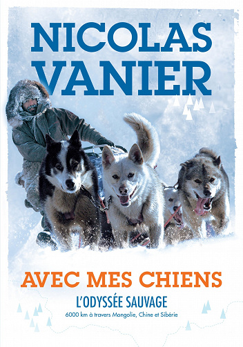 Avec mes chiens - L'odyssée sauvage : 6000 km à travers Mongolie, Chine et Sibérie - Nicolas Vanier