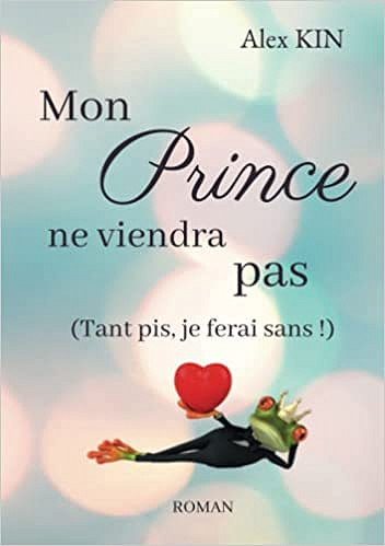 Mon prince ne viendra pas: (Tant pis, je ferai sans !) Alex Kin