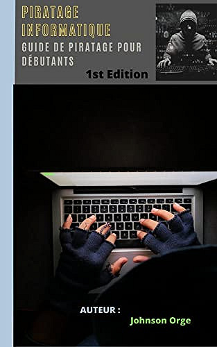 PIRATAGE INFORMATIQUE: GUIDE DE PIRATAGE POUR DÉBUTANTS - Johnson Orge (2022)