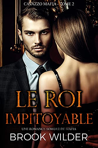 Le Roi Impitoyable: Une Romance Sombre De Mafia (Cavazzo Mafia - Édition Française t. 2) - Brook Wilder (2022)