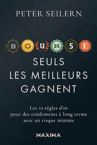 Bourse: seuls les meilleurs gagnent : Les 10 règles d'or pour des rendements à long terme avec un risque minime - Peter Seilern (2022)