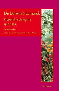 De Darwin à Lamarck: Kropotkine biologiste (1910-1919) - Pierre Kropotkine, Renaud Garcia