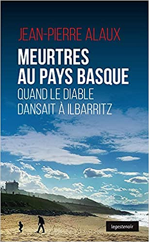 Meurtres au Pays Basque - Quand le Diable Dansait a Ilbaritz - Jean-Pierre Alaux