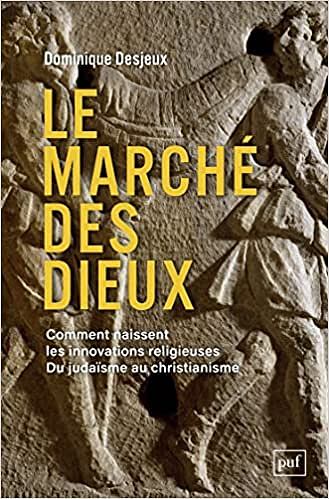 Le marché des dieux - Comment naissent les innovations religieuses. Du judaïsme au christianisme - Dominique Desjeux (2022)