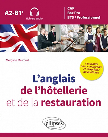 L'anglais de l'hôtellerie et de la restauration - L'essentiel pour comprendre et s'exprimer au quotidien A2-B1+ - Morgane Mercourt