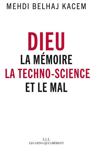 Dieu - La mémoire, la techno-science et le Mal - Mehdi Belhaj Kacem