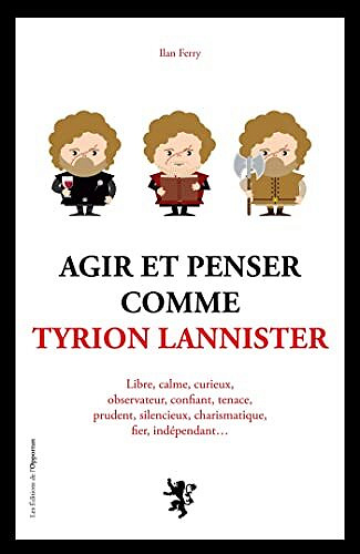 Agir et penser comme Tyrion Lannister - Ilan Ferry