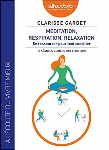 Clarisse Gardet, "Méditation, respiration, relaxation : Se ressourcer pour tout concilier"