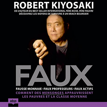 Faux: Fausse monnaie, Faux professeurs, faux actifs: Comment des mensonges appauvrissent les pauvres et la classe moyenne - Robert Kiyosaki (2022)