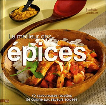 Le meilleur des épices : 75 savoureuses recettes de cuisine aux saveurs épicées - Nadjette Guidoum