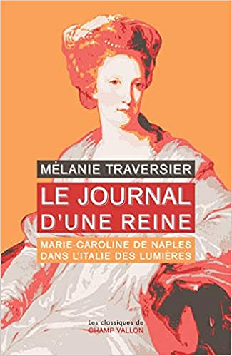 Le journal d'une reine - Marie-Caroline de Naples - Mélanie Traversier