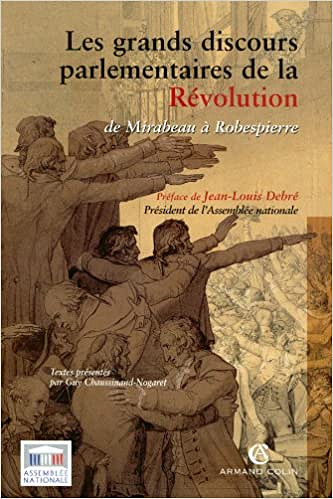 Les grands discours parlementaires de la Révolution de Mirabeau à Robespierre: De Mirabeau à Robespierre (1789-1795) - Guy Chaussinand-Nogaret
