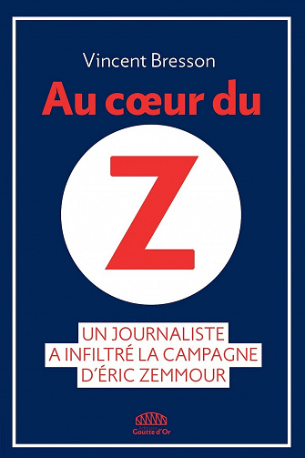 Au coeur du Z : Un journaliste a infiltré la campagne d'Eric Zemmour - Vincent Bresson (2022)