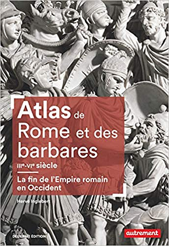 Atlas de Rome et des barbares IIIe-VIe siècle: La fin de l'Empire romain en Occident -  Hervé Inglebert