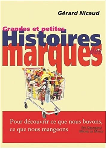 Grandes & petites histoires des marques - Pour découvrir ce que nous buvons, ce que nous mangeons... - Gérard Nicaud (2022)
