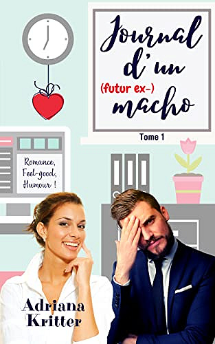 JOURNAL D'UN (futur ex-) MACHO: Romance, Feel-good, Humour! - Adriana Kritter