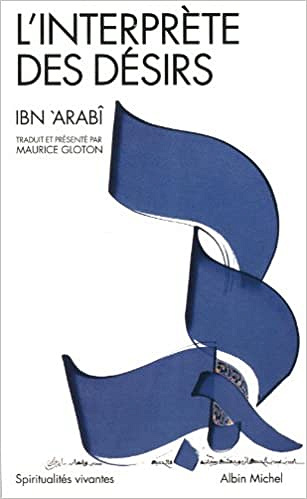 Muhammad Ibn Ali Muhyi al-Din Ibn al-Arabi, "L'interprète des désirs: Turjumân al-Ashwâq"