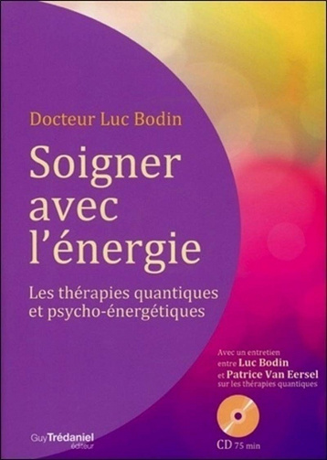 Soigner avec l'énergie : Les thérapies quantiques et psycho-énergétiques - Luc Bodin