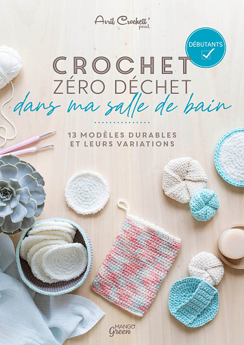 Crochet zéro déchet - dans ma salle de bain. 13 modèles durables et leurs variations - Avril Crochett' Prod (2022)