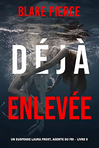 Déjà Enlevée (Un suspense Laura Frost, agente du FBI – Livre 6) - Blake Pierce (2022)