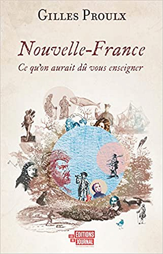 Nouvelle-France: Ce qu'on aurait dû vous enseigner - Gilles Proulx