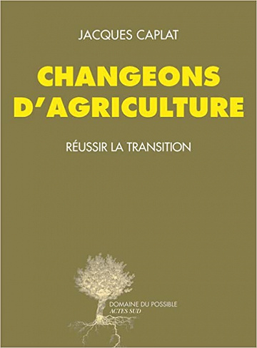 Jacques Caplat , "Changeons d'agriculture: Réussir la transition"
