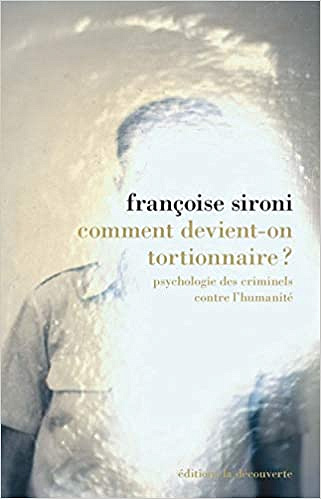 Françoise Sironi, "Comment devient-on tortionnaire ? : Psychologie des criminels contre l'humanité"