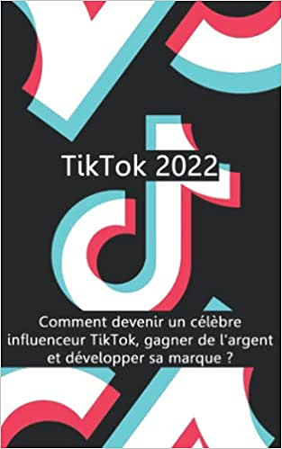 TikTok 2022: Comment devenir un célèbre influenceur TikTok, gagner de l'argent et développer sa marque ? Ella Laurent (2022)
