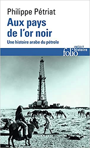 Philippe Pétriat, "Aux pays de l'or noir: Une histoire arabe du pétrole" (2021)