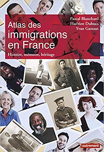 Pascal Blanchard, Hadrien Dubucs, Yvan Gastaut, "Atlas des immigrations en France: Histoire, mémoire, héritage"