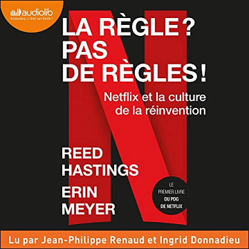 La règle ? Pas de règles !: Netflix et la Culture de la Réinvention - Reed Hastings, Erin Meyer (2021)