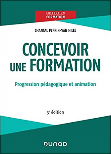 Concevoir une formation - 3e éd. - Progression pédagogique et animation: Progression pédagogique et animation - Chantal Perrin-Van Hille
