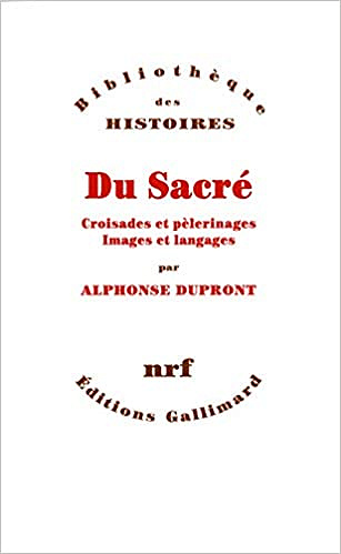 Alphonse Dupront, "Du sacré : Croisades et pèlerinages, images et langages"