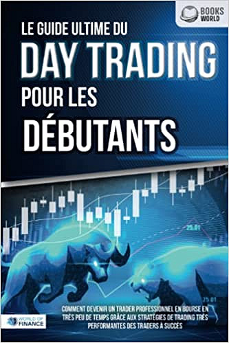 Le guide ultime du DAY TRADING POUR LES DÉBUTANTS: Comment devenir un trader professionnel en bourse en très peu de temps grâce aux stratégies de trading très performantes des traders à succès - World of Finance (2022)