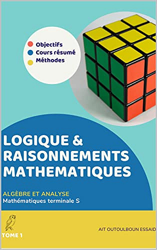 Mathématiques Terminale S, Nouveau programmes, Logique mathématiques: Cours, Approfondissement, Méthodes, Exercices et Problèmes corrigés, Bac 2022-2023 by AIT OUTOULBOUN ESSAID (2022)