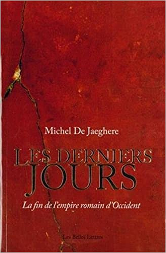 Michel de Jaeghere, "Les derniers jours: La fin de l'empire romain d'Occident"