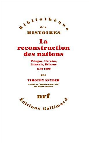Timothy Snyder, "La reconstruction des nations : Pologne, Ukraine, Lithuanie, Bélarus, 1569-1999"