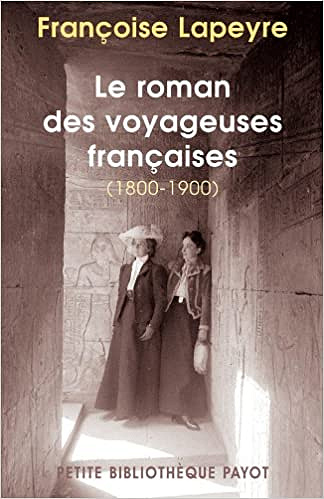 Françoise Lapeyre, "Le roman des voyageuses françaises, 1800-1900"