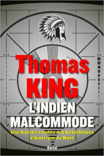 Thomas King, "L'Indien malcommode: Un portrait inattendu des autochtones d’Amérique du Nord"
