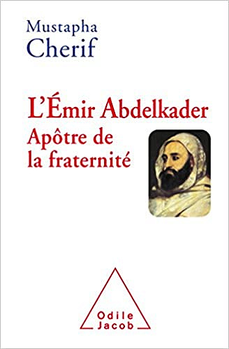 L' Émir Abdelkader. Apôtre de la fraternité de Mustapha Cherif