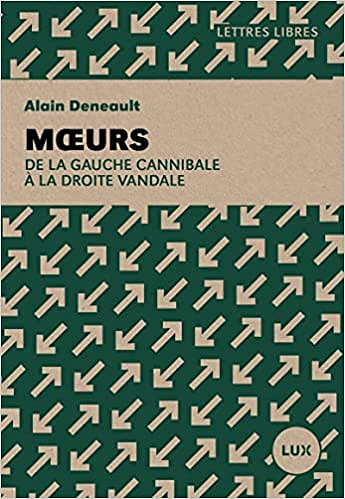 Alain Deneault, "Moeurs : De la gauche cannibale à la droite vandale" (2022)